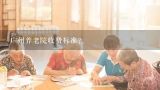 广州养老院收费标准？2021年最新广州排名前十的养老院一览表有什么？