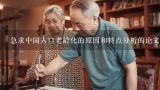 急求中国人口老龄化的原因和特点分析的论文,近十年中国老龄化人口比例增长数据？