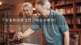 专业性的养老设计单位有哪些？北京养老院乐成恭和家园里面的服务和设施怎么样?