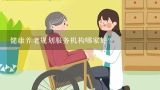 健康养老规划服务机构哪家好？北京失智照护的养老服务机构哪家好？