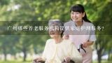 广州哪些养老服务机构提供家庭护理服务?