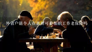 外省户籍个人在惠州可参加职工养老保险吗