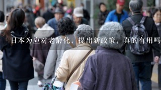 日本为应对老龄化，提出新政策，真的有用吗？