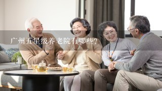 广州五星级养老院有哪些？