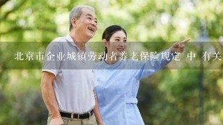 北京市企业城镇劳动者养老保险规定 中 有关处理办法的通知 已废止