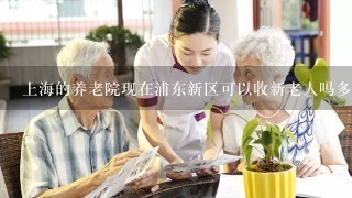上海的养老院现在浦东新区可以收新老人吗多少钱