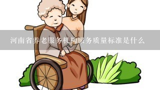 河南省养老服务机构服务质量标准是什么