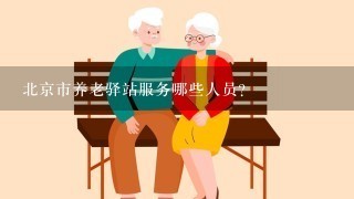 北京市养老驿站服务哪些人员？