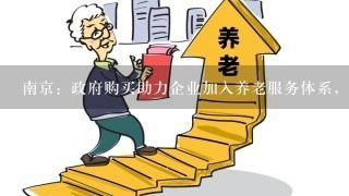 南京：政府购买助力企业加入养老服务体系，此举将有