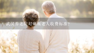 武汉养老院对瘫痪老人收费标准？