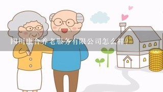 4川康合养老服务有限公司怎么样？