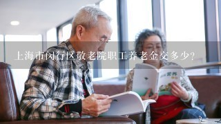 上海市闵行区敬老院职工养老金交多少？