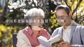 中国养老服务的未来发展方向在哪