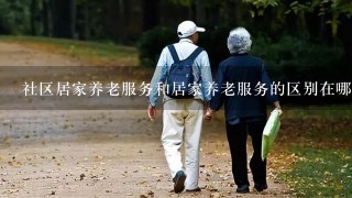 社区居家养老服务和居家养老服务的区别在哪里？