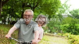 老年人日常生活活动问题包括什么？