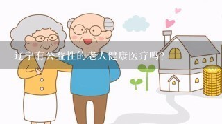 辽宁有公益性的老人健康医疗吗？