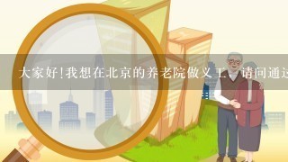 大家好!我想在北京的养老院做义工，请问通过哪些途径可以加入他们志愿服务的队伍呢?