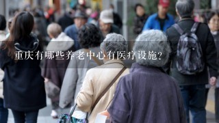 重庆有哪些养老中心有医疗设施？