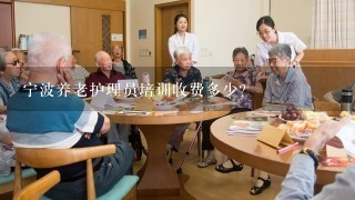 宁波养老护理员培训收费多少？
