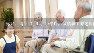 你好，请问1<br/>3、1<br/>4、15年许昌城镇职工养老保险缴费基数是多少？