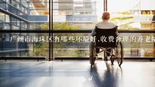 广州市海珠区有哪些环境好,收费合理的养老院