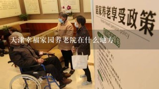 天津幸福家园养老院在什么地方