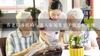 养老服务机构与老人家属发生予盾怎样处理