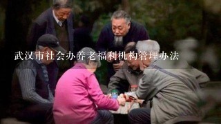 武汉市社会办养老福利机构管理办法