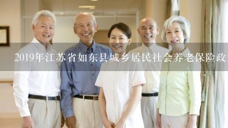 2019年江苏省如东县城乡居民社会养老保险政策有变动吗？特别是60周岁有变动吗
