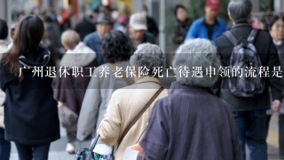 广州退休职工养老保险死亡待遇申领的流程是什么样的？