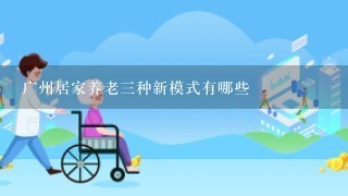 广州居家养老3种新模式有哪些