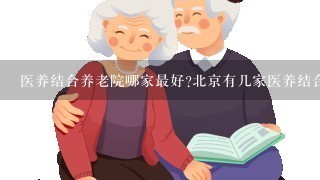 医养结合养老院哪家最好?北京有几家医养结合的养护机构