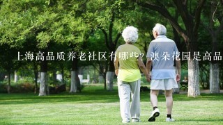 上海高品质养老社区有哪些？澳朵花园是高品质养老社区吗？
