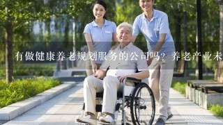 有做健康养老规划服务的公司吗？养老产业未来发展如何？