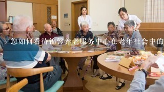 您如何看待锦馨养老服务中心在老年社会中的重要性