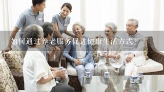 如何通过养老服务促进健康生活方式?
