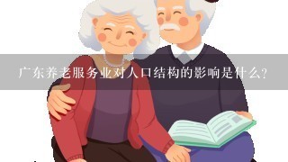 广东养老服务业对人口结构的影响是什么?