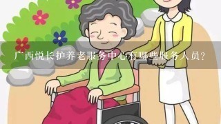 广西悦长护养老服务中心有哪些服务人员?